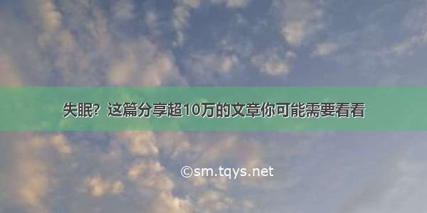 失眠？这篇分享超10万的文章你可能需要看看