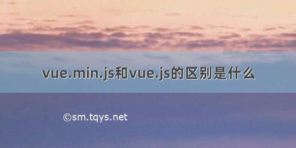 vue.min.js和vue.js的区别是什么