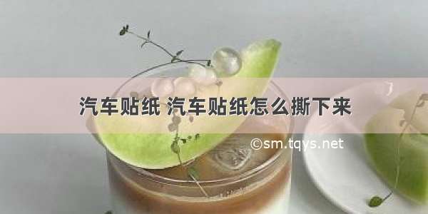 汽车贴纸 汽车贴纸怎么撕下来