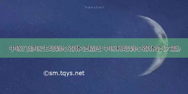 中医门诊医生培训心得体会精选 中医科培训心得体会(六篇)