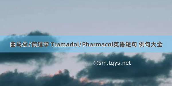 曲马朵/药理学 Tramadol/Pharmacol英语短句 例句大全