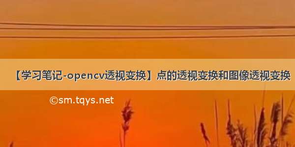 【学习笔记-opencv透视变换】点的透视变换和图像透视变换