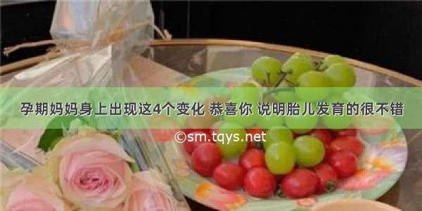 孕期妈妈身上出现这4个变化 恭喜你 说明胎儿发育的很不错