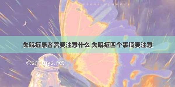 失眠症患者需要注意什么 失眠症四个事项要注意