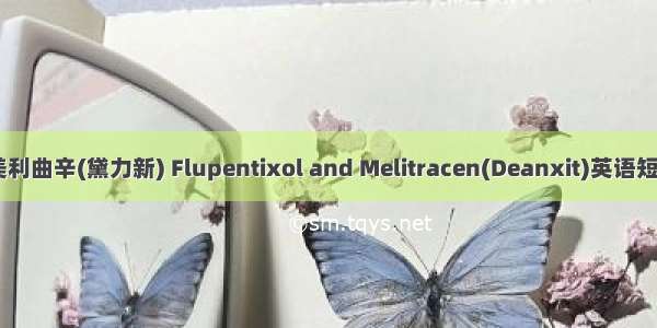 氟哌噻吨/美利曲辛(黛力新) Flupentixol and Melitracen(Deanxit)英语短句 例句大全