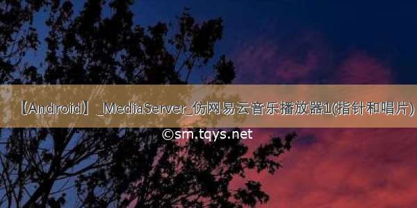 【Android】_MediaServer_仿网易云音乐播放器1(指针和唱片)