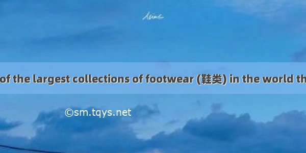 Welcome to one of the largest collections of footwear (鞋类) in the world that will make you