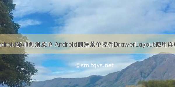 android添加侧滑菜单 Android侧滑菜单控件DrawerLayout使用详解