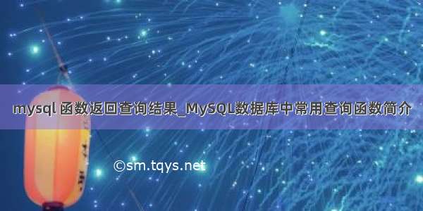 mysql 函数返回查询结果_MySQL数据库中常用查询函数简介