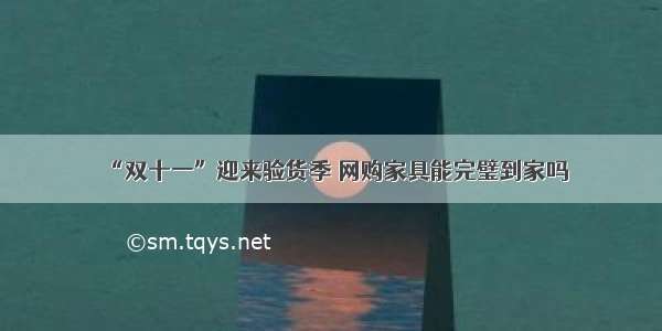 “双十一”迎来验货季 网购家具能完璧到家吗