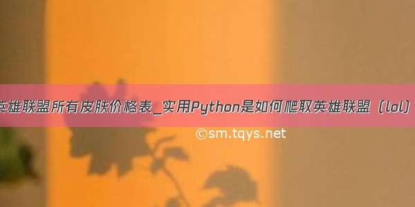 python爬取英雄联盟所有皮肤价格表_实用Python是如何爬取英雄联盟（lol）全部皮肤 涨