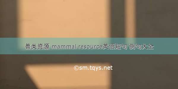 兽类资源 mammal resource英语短句 例句大全