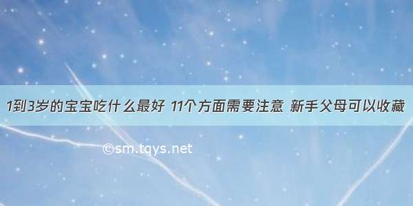 1到3岁的宝宝吃什么最好 11个方面需要注意 新手父母可以收藏