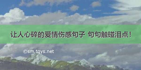 让人心碎的爱情伤感句子 句句触碰泪点！