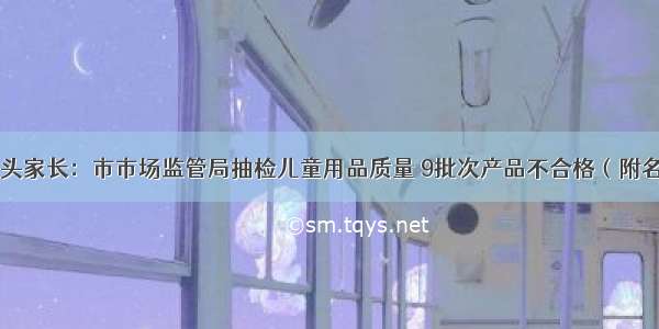 @汕头家长：市市场监管局抽检儿童用品质量 9批次产品不合格（附名单）