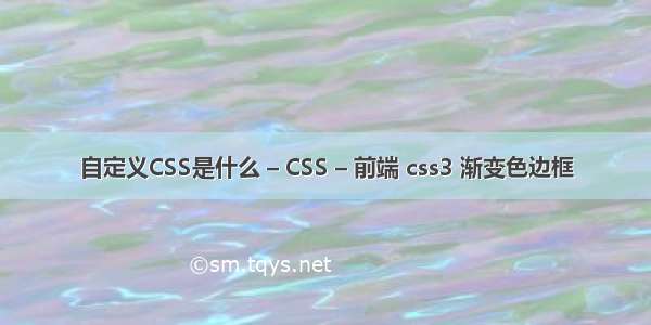 自定义CSS是什么 – CSS – 前端 css3 渐变色边框