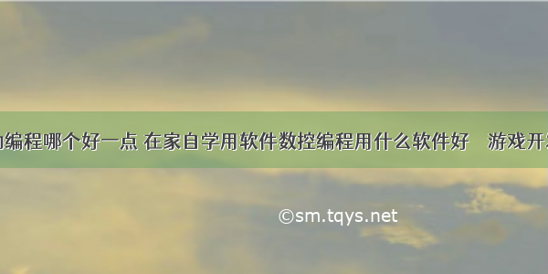 游戏辅助编程哪个好一点 在家自学用软件数控编程用什么软件好 – 游戏开发 – 前端