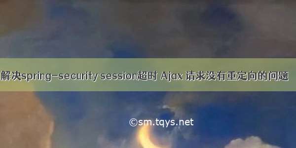 解决spring-security session超时 Ajax 请求没有重定向的问题