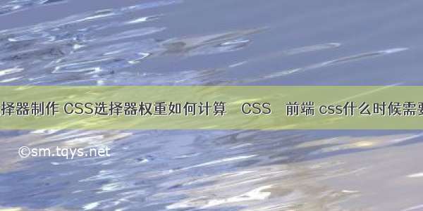 网页css选择器制作 CSS选择器权重如何计算 – CSS – 前端 css什么时候需要清除浮动