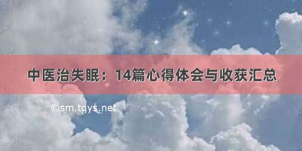 中医治失眠：14篇心得体会与收获汇总