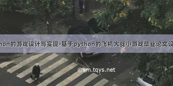 基于python的游戏设计与实现-基于python的飞机大战小游戏毕业论文设计和代码