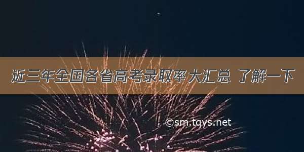 近三年全国各省高考录取率大汇总 了解一下