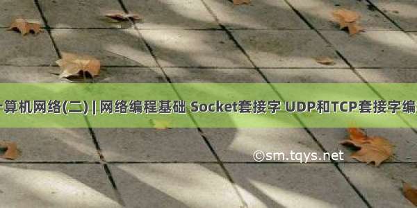 计算机网络(二) | 网络编程基础 Socket套接字 UDP和TCP套接字编程