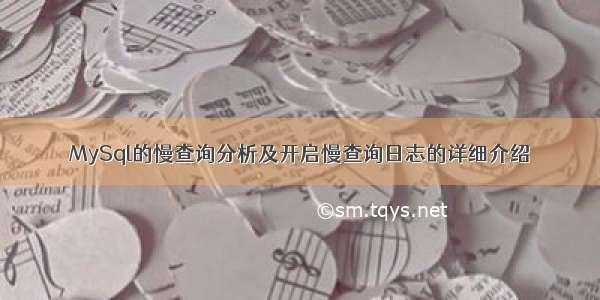 MySql的慢查询分析及开启慢查询日志的详细介绍