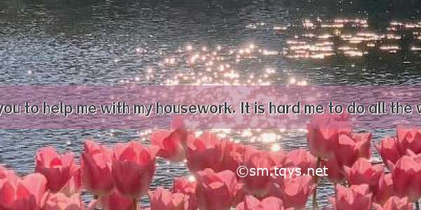 It is very kind  you to help me with my housework. It is hard me to do all the work.A. of