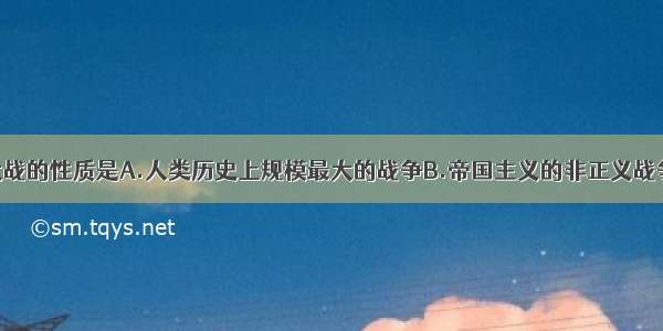 第二次世界大战的性质是A.人类历史上规模最大的战争B.帝国主义的非正义战争C.世界人民