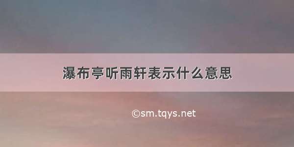 瀑布亭听雨轩表示什么意思