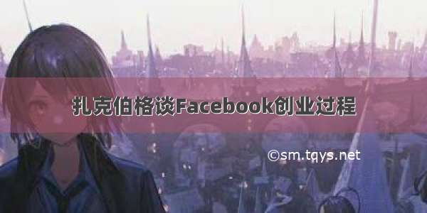 扎克伯格谈Facebook创业过程