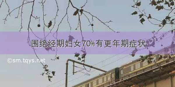 围绝经期妇女70%有更年期症状