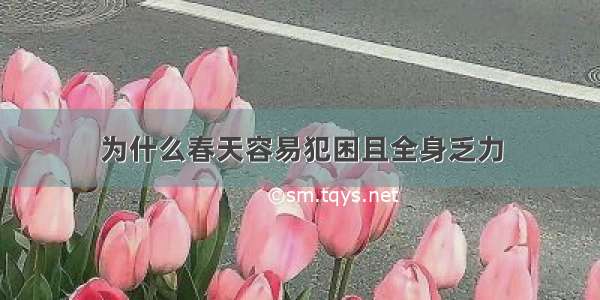 为什么春天容易犯困且全身乏力