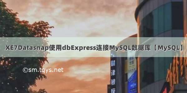 XE7Datasnap使用dbExpress连接MySQL数据库【MySQL】