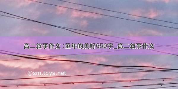 高二叙事作文 :童年的美好650字_高二叙事作文