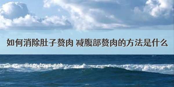 如何消除肚子赘肉 减腹部赘肉的方法是什么