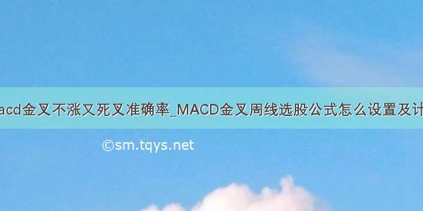 macd金叉不涨又死叉准确率_MACD金叉周线选股公式怎么设置及计算