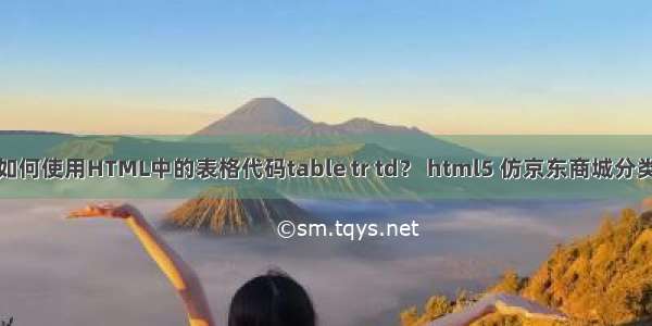 如何使用HTML中的表格代码table tr td？ html5 仿京东商城分类