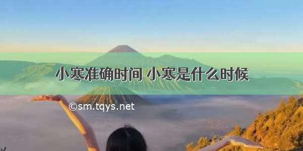 小寒准确时间 小寒是什么时候