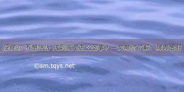 没食欲 不想吃饭 这到底是怎么回事？一文带你了解：脾胃虚弱