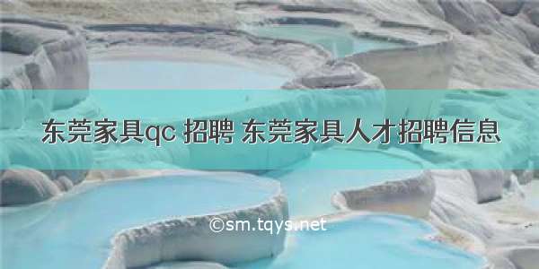 东莞家具qc 招聘 东莞家具人才招聘信息