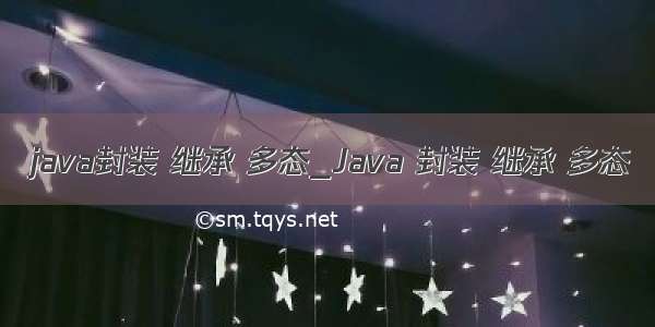 java封装 继承 多态_Java 封装 继承 多态