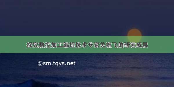 探究数控加工编程技术专家关雄飞的研究成果